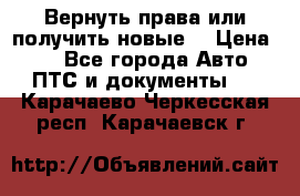 Вернуть права или получить новые. › Цена ­ 1 - Все города Авто » ПТС и документы   . Карачаево-Черкесская респ.,Карачаевск г.